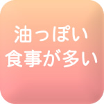 油っぽい食事が多い